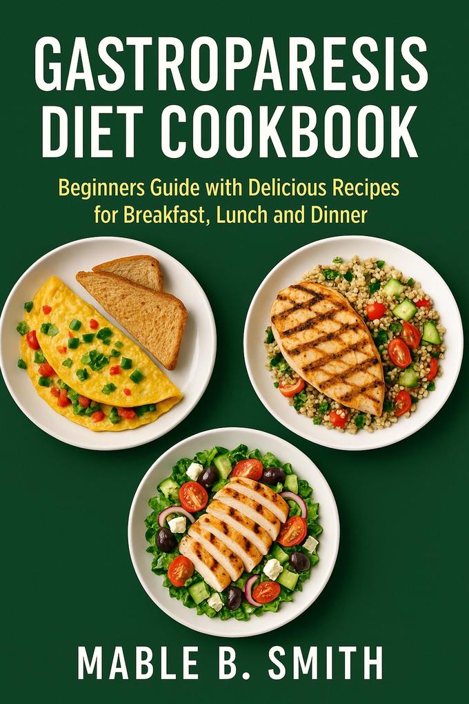 Gastroparesis Diet Cookbook: Beginners Guide with Delicious Recipes for Breakfast Lunch and Dinner
