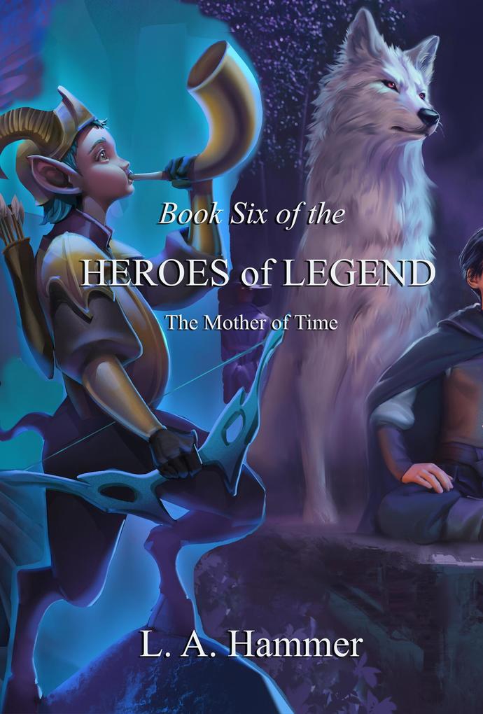 Book Six of the Heroes of Legend: The Mother of Time (Heroes of Legend Books #6)