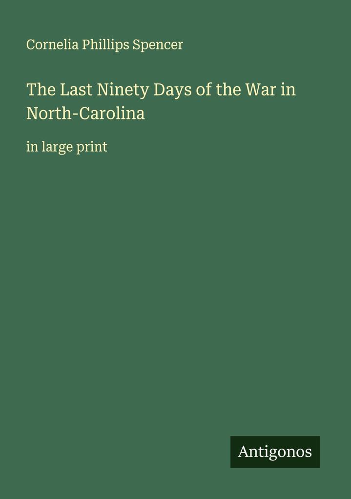 The Last Ninety Days of the War in North-Carolina