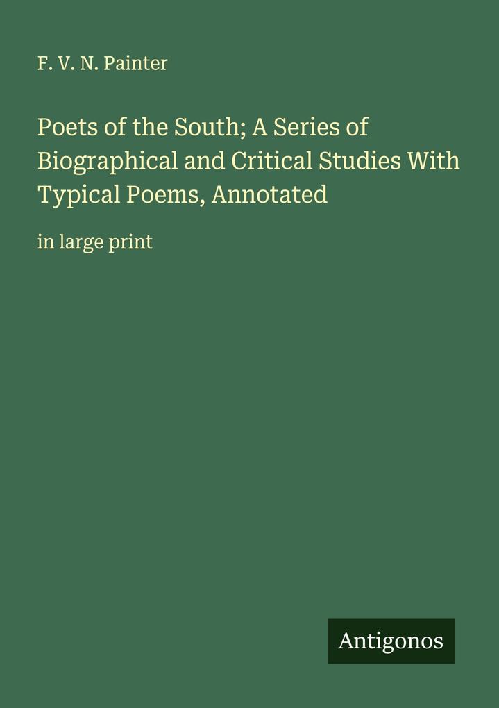 Poets of the South; A Series of Biographical and Critical Studies With Typical Poems Annotated