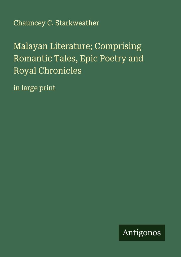 Malayan Literature; Comprising Romantic Tales Epic Poetry and Royal Chronicles