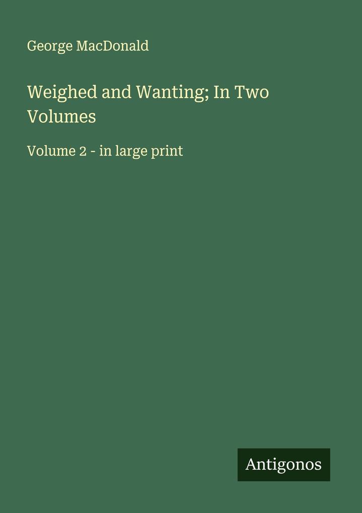 Weighed and Wanting; In Two Volumes