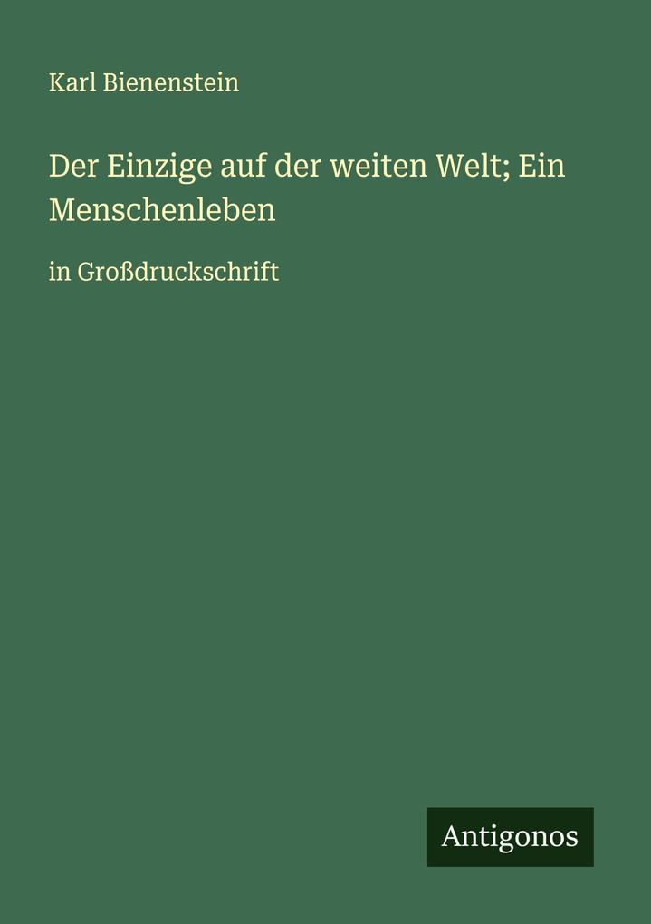 Der Einzige auf der weiten Welt; Ein Menschenleben
