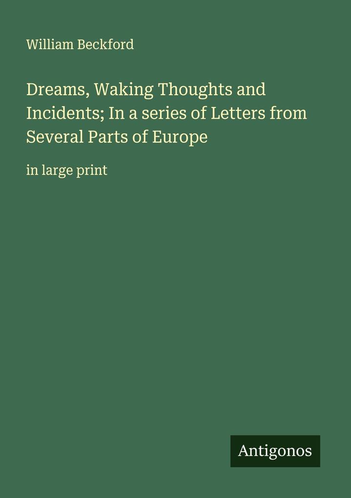 Dreams Waking Thoughts and Incidents; In a series of Letters from Several Parts of Europe