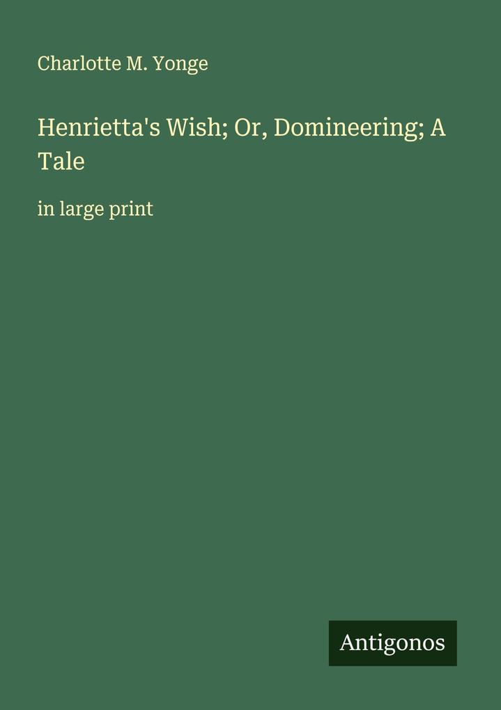 Henrietta's Wish; Or Domineering; A Tale