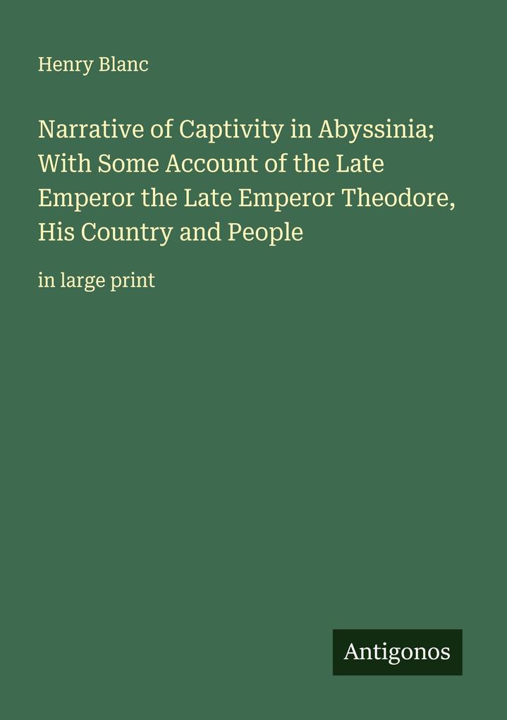 Narrative of Captivity in Abyssinia; With Some Account of the Late Emperor the Late Emperor Theodore His Country and People
