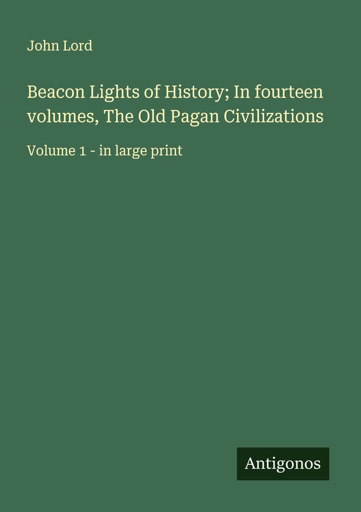 Beacon Lights of History; In fourteen volumes The Old Pagan Civilizations