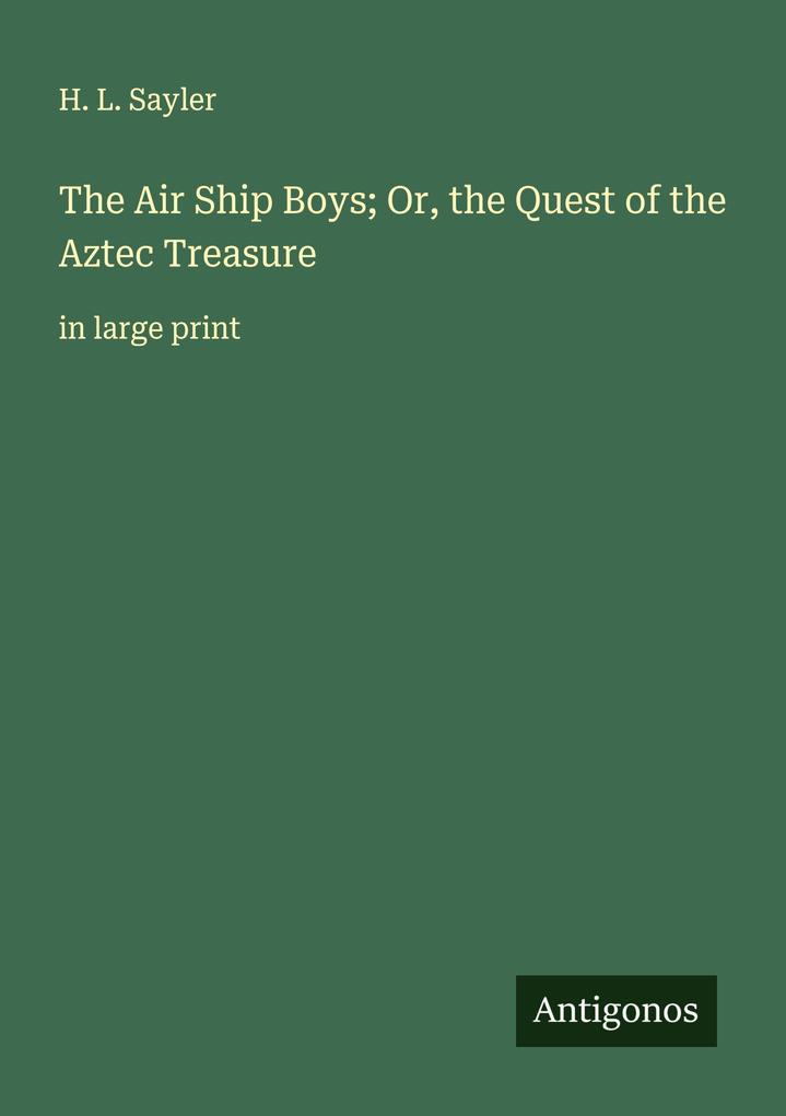 The Air Ship Boys; Or the Quest of the Aztec Treasure