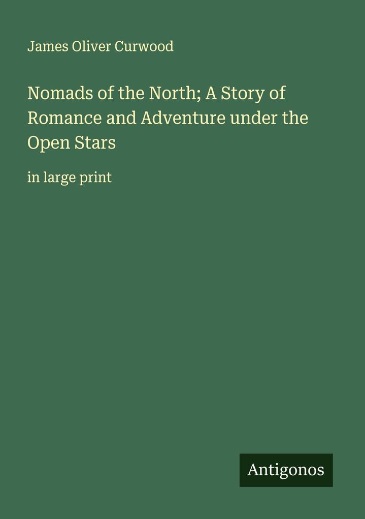 Nomads of the North; A Story of Romance and Adventure under the Open Stars
