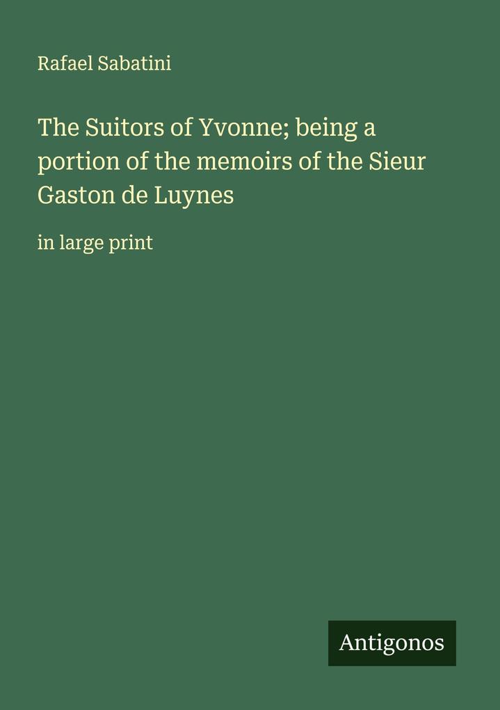 The Suitors of Yvonne; being a portion of the memoirs of the Sieur Gaston de Luynes