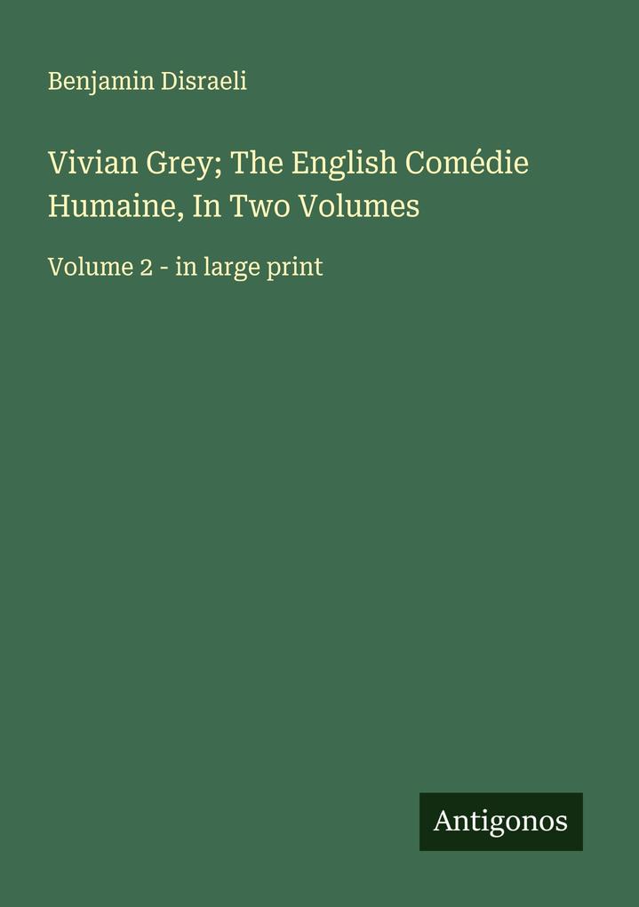 Vivian Grey; The English Comédie Humaine In Two Volumes