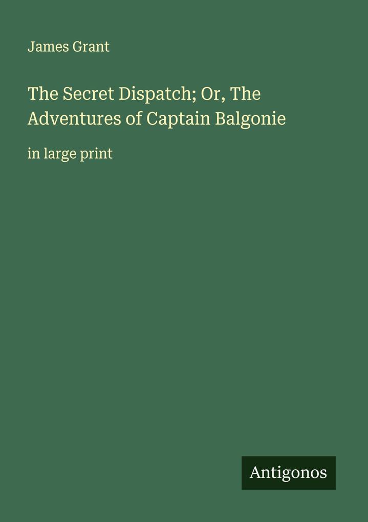 The Secret Dispatch; Or The Adventures of Captain Balgonie