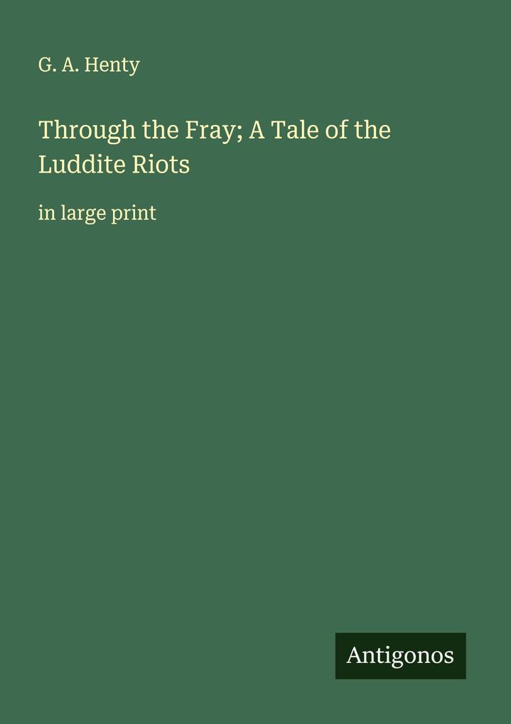Through the Fray; A Tale of the Luddite Riots