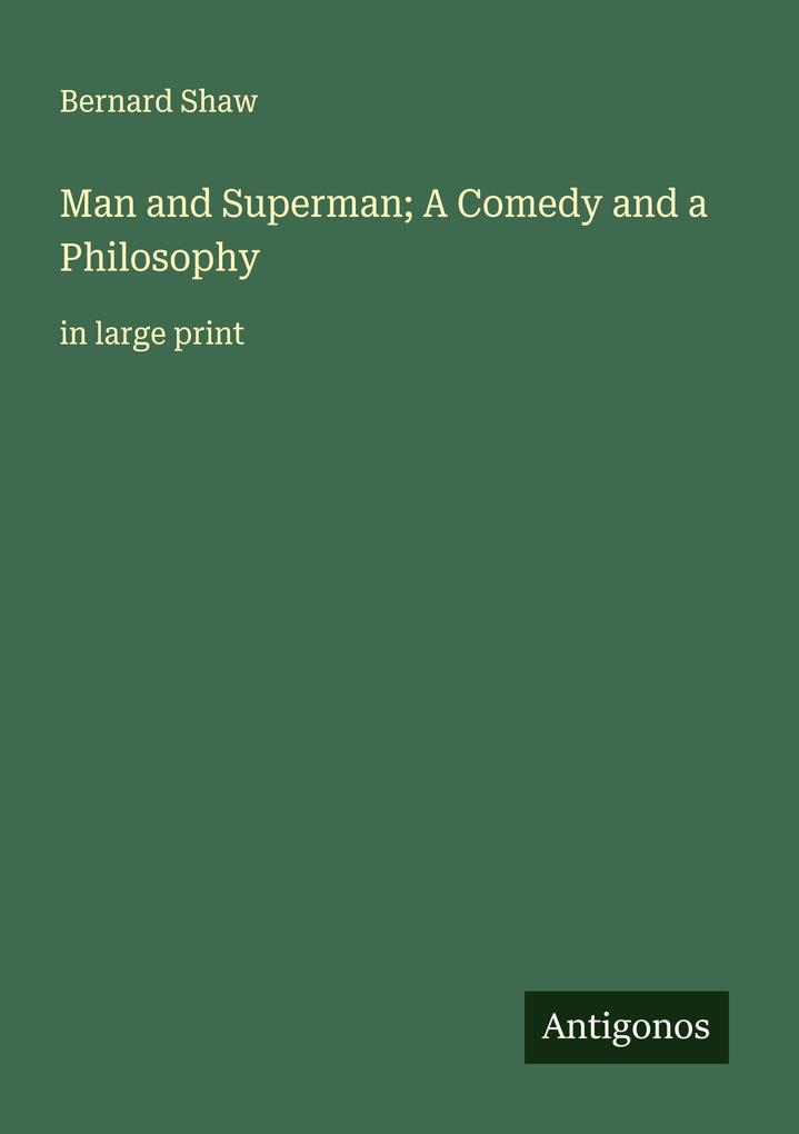 Man and Superman; A Comedy and a Philosophy