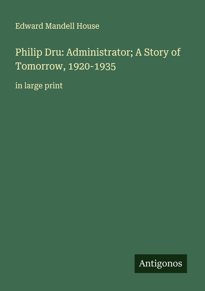 Philip Dru: Administrator; A Story of Tomorrow 1920-1935
