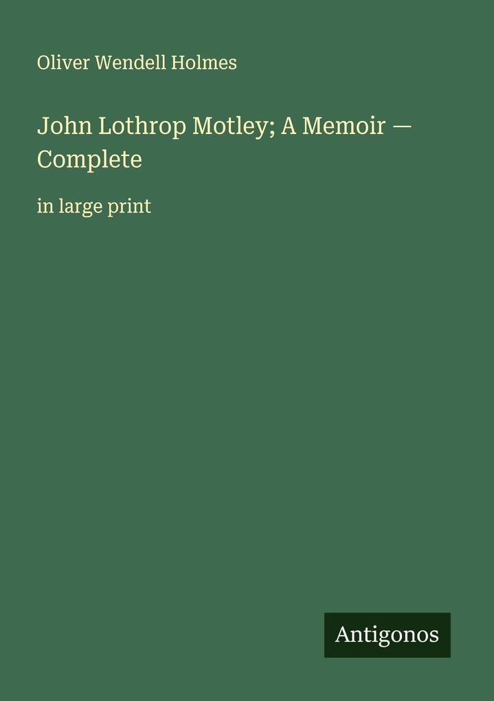 John Lothrop Motley; A Memoir - Complete