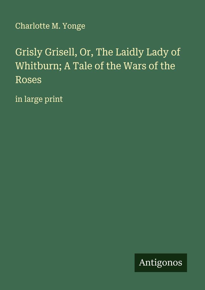 Grisly Grisell Or The Laidly Lady of Whitburn; A Tale of the Wars of the Roses