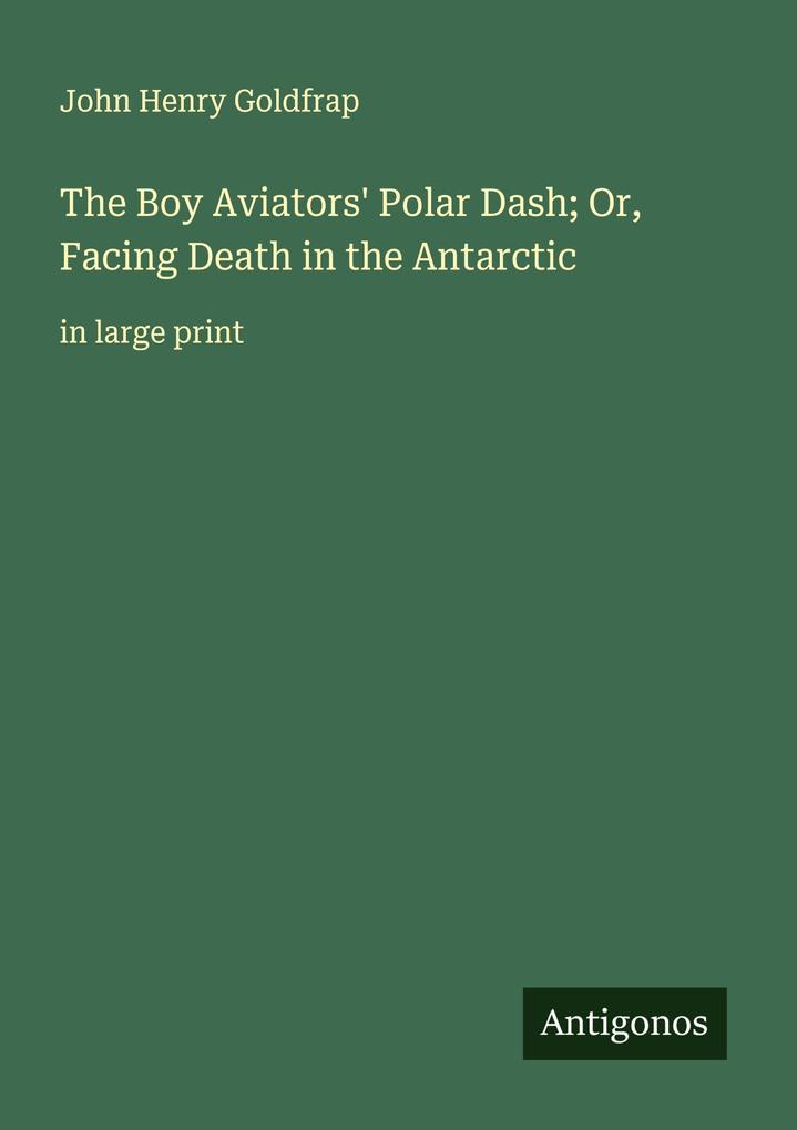 The Boy Aviators' Polar Dash; Or Facing Death in the Antarctic
