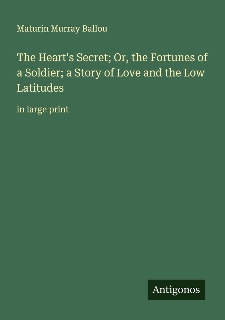 The Heart's Secret; Or the Fortunes of a Soldier; a Story of Love and the Low Latitudes