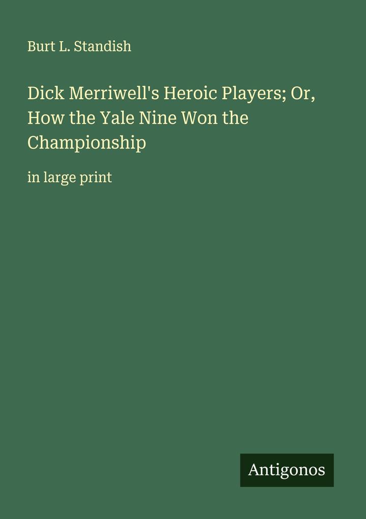 Dick Merriwell's Heroic Players; Or How the Yale Nine Won the Championship