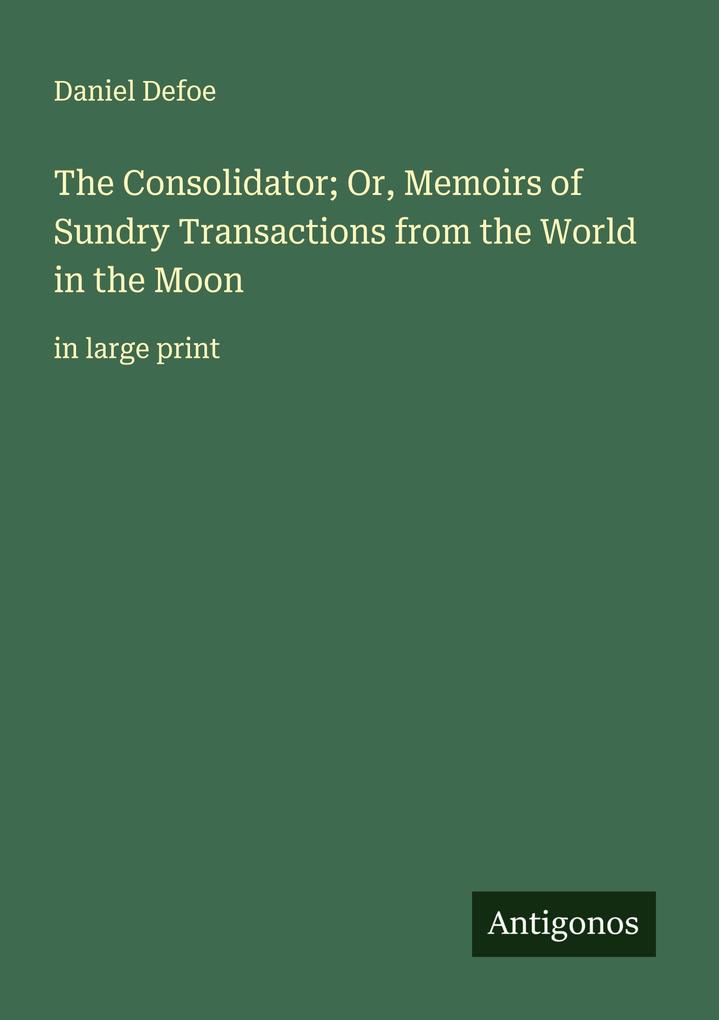 The Consolidator; Or Memoirs of Sundry Transactions from the World in the Moon