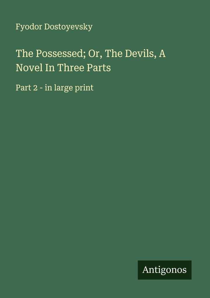 The Possessed; Or The Devils A Novel In Three Parts