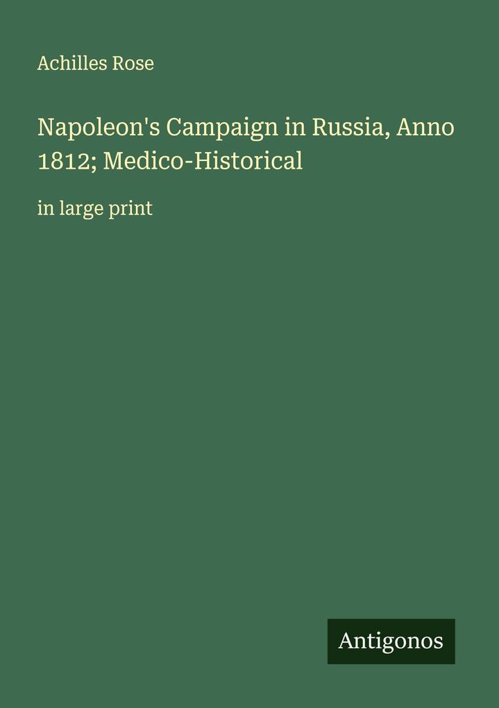 Napoleon's Campaign in Russia Anno 1812; Medico-Historical