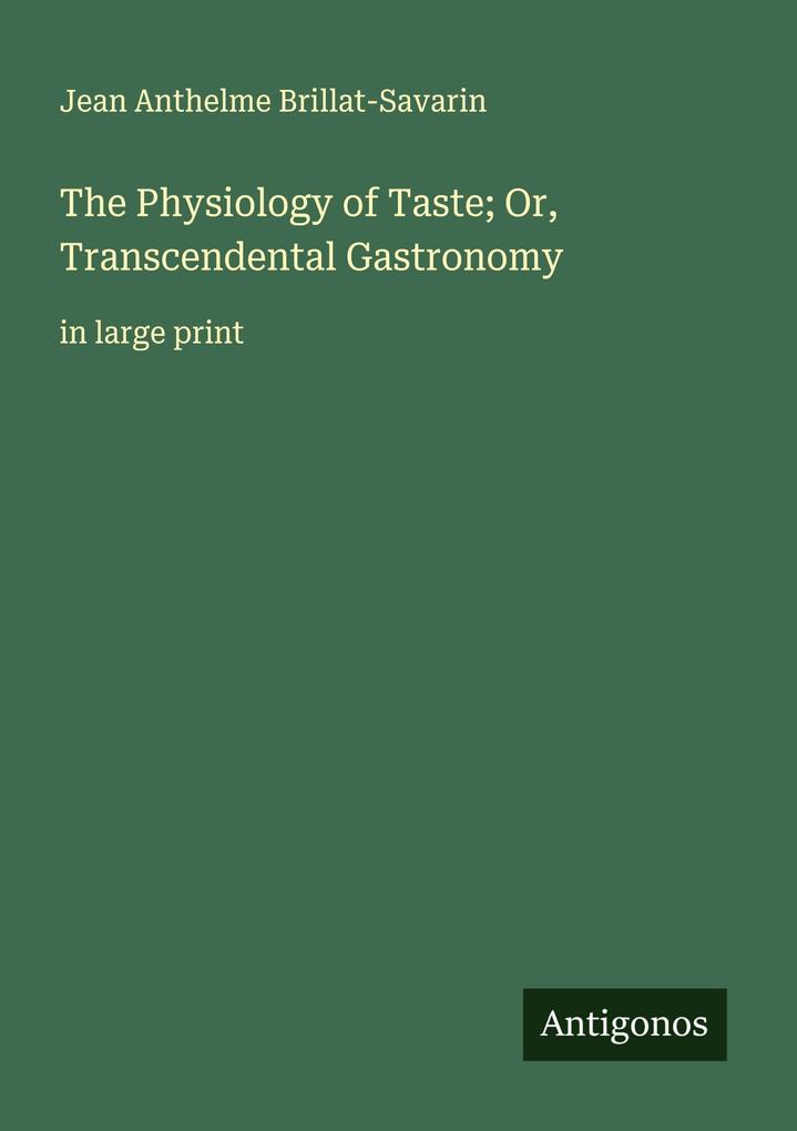 The Physiology of Taste; Or Transcendental Gastronomy