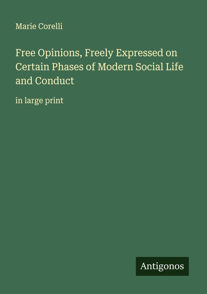 Free Opinions Freely Expressed on Certain Phases of Modern Social Life and Conduct