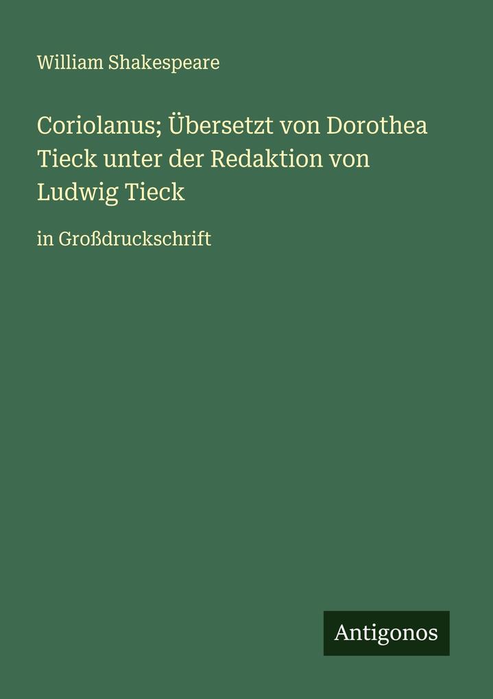 Coriolanus; Übersetzt von Dorothea Tieck unter der Redaktion von Ludwig Tieck