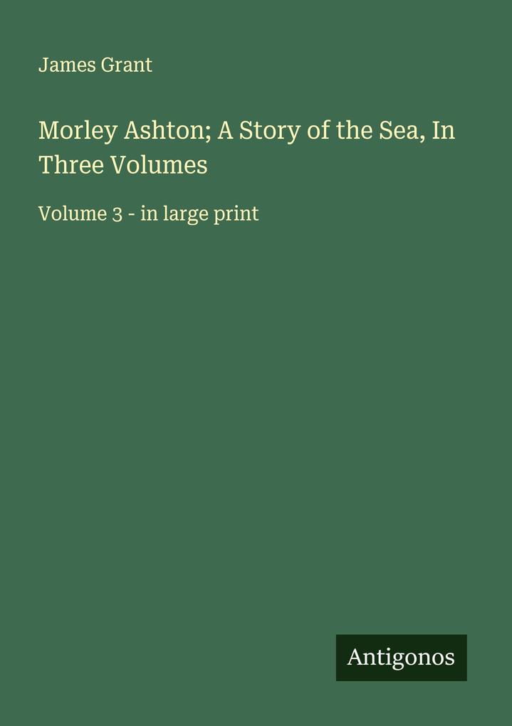 Morley Ashton; A Story of the Sea In Three Volumes
