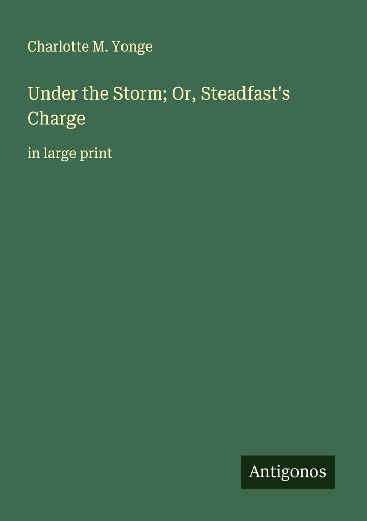 Under the Storm; Or Steadfast's Charge