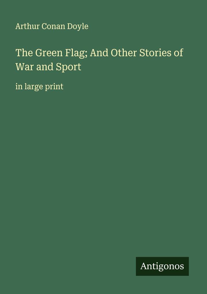 The Green Flag; And Other Stories of War and Sport