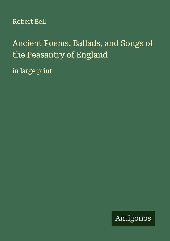 Ancient Poems Ballads and Songs of the Peasantry of England