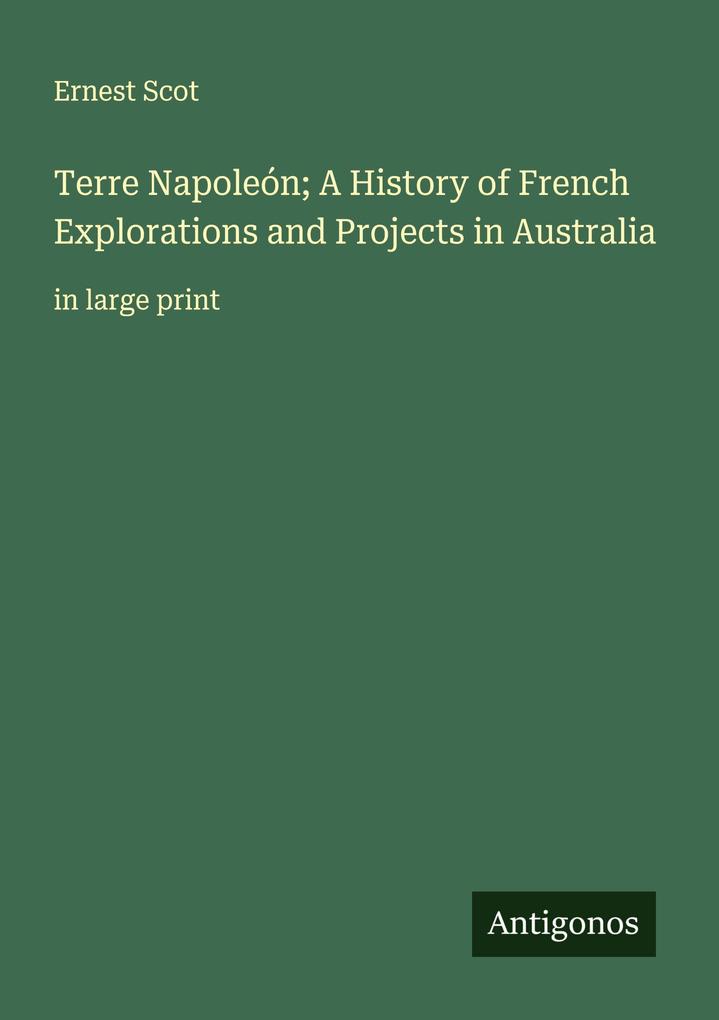 Terre Napoleón; A History of French Explorations and Projects in Australia