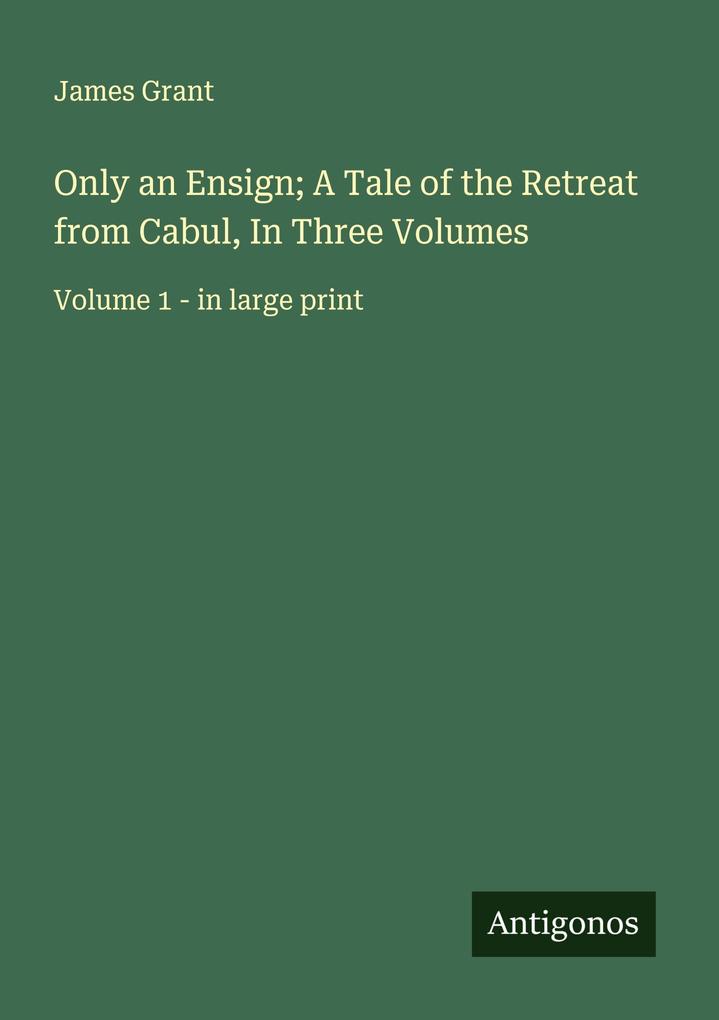 Only an Ensign; A Tale of the Retreat from Cabul In Three Volumes