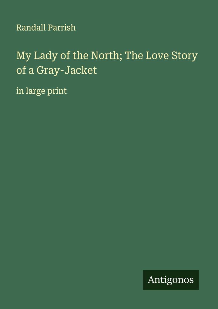My Lady of the North; The Love Story of a Gray-Jacket