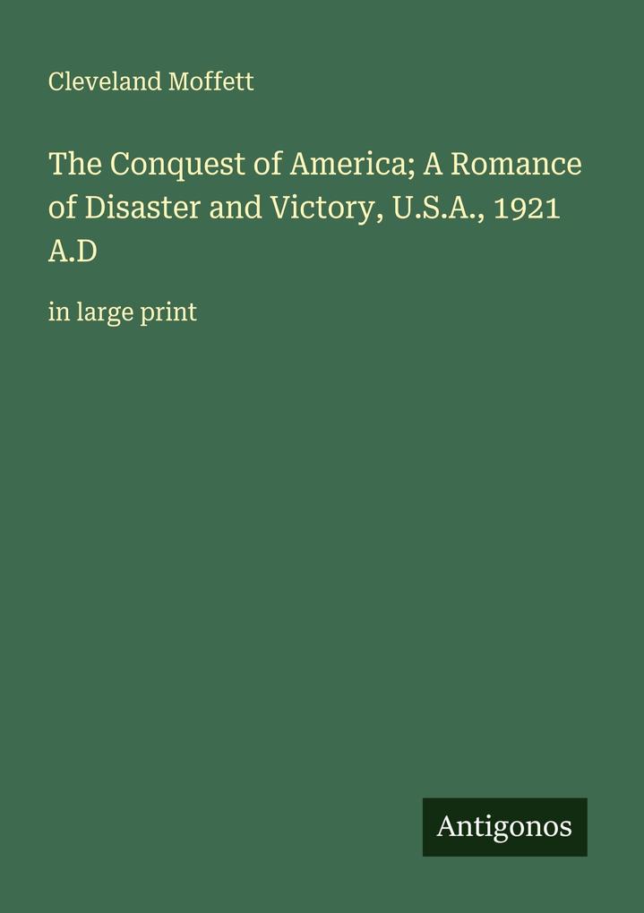 The Conquest of America; A Romance of Disaster and Victory U.S.A. 1921 A.D
