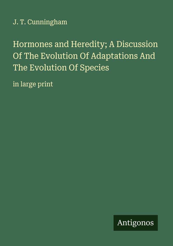 Hormones and Heredity; A Discussion Of The Evolution Of Adaptations And The Evolution Of Species