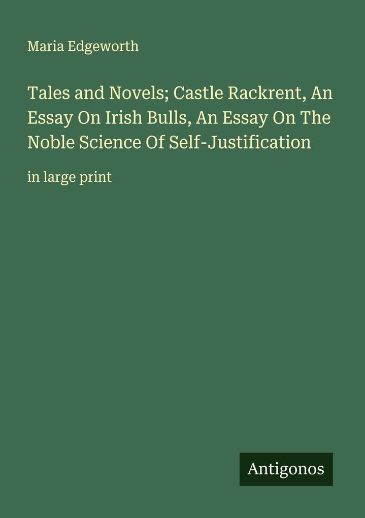 Tales and Novels; Castle Rackrent An Essay On Irish Bulls An Essay On The Noble Science Of Self-Justification