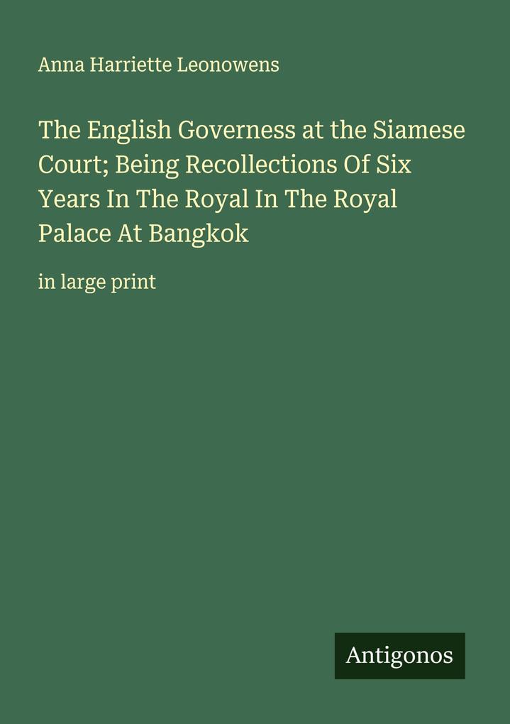 The English Governess at the Siamese Court; Being Recollections Of Six Years In The Royal In The Royal Palace At Bangkok