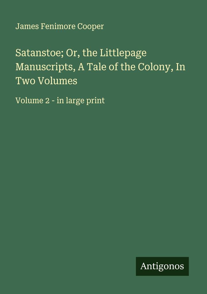 Satanstoe; Or the Littlepage Manuscripts A Tale of the Colony In Two Volumes