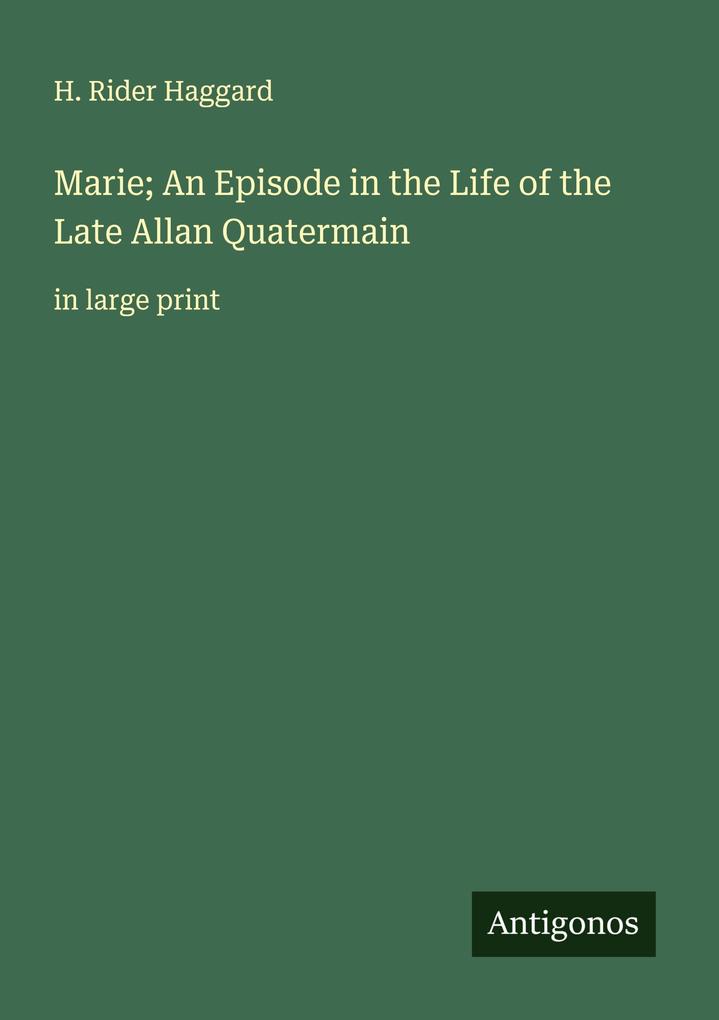 Marie; An Episode in the Life of the Late Allan Quatermain