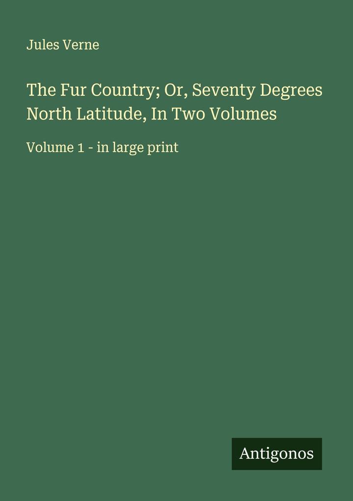 The Fur Country; Or Seventy Degrees North Latitude In Two Volumes