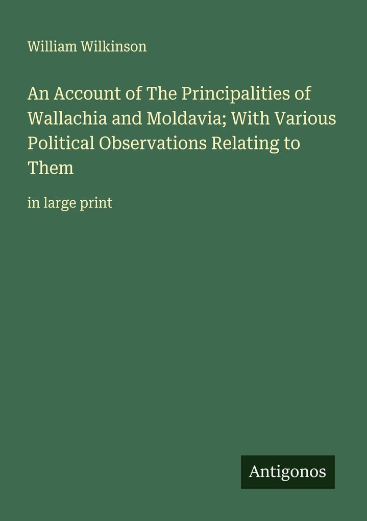 An Account of The Principalities of Wallachia and Moldavia; With Various Political Observations Relating to Them