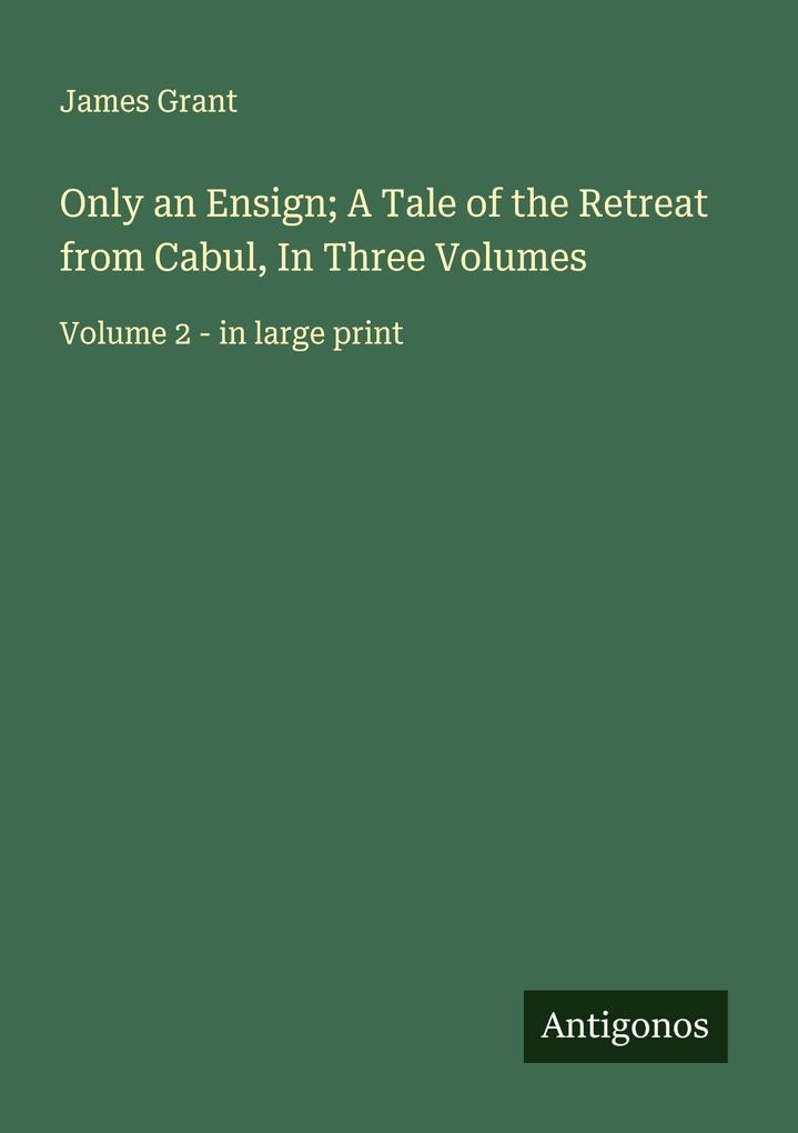 Only an Ensign; A Tale of the Retreat from Cabul In Three Volumes