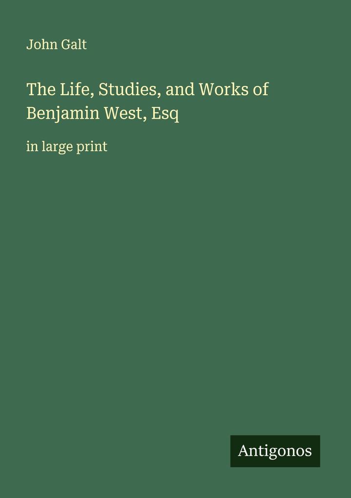 The Life Studies and Works of Benjamin West Esq