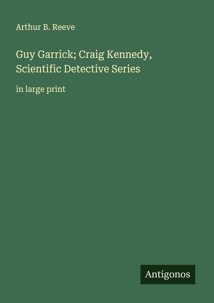 Guy Garrick; Craig Kennedy Scientific Detective Series