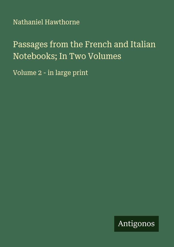 Passages from the French and Italian Notebooks; In Two Volumes