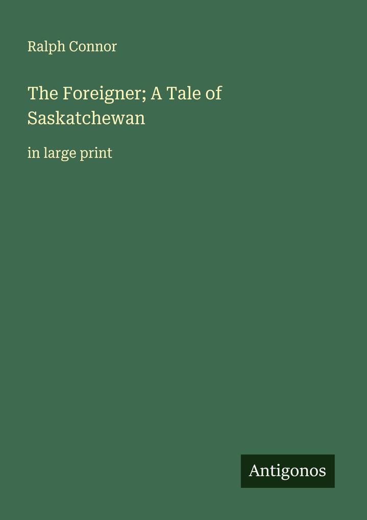 The Foreigner; A Tale of Saskatchewan